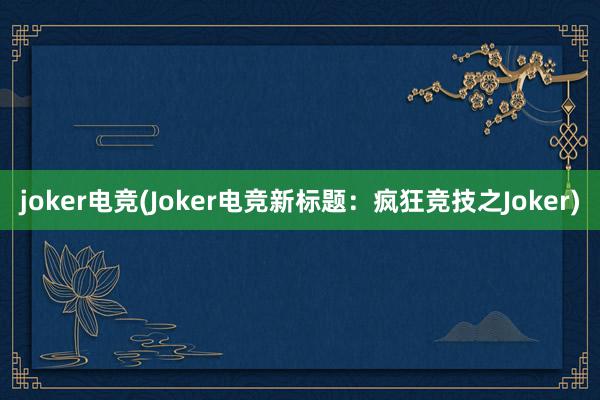 joker电竞(Joker电竞新标题：疯狂竞技之Joker)