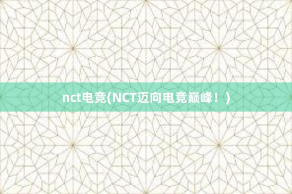 nct电竞(NCT迈向电竞巅峰！)