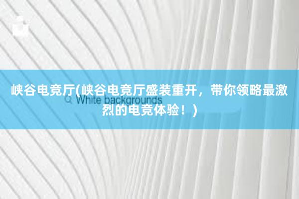 峡谷电竞厅(峡谷电竞厅盛装重开，带你领略最激烈的电竞体验！)