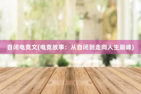 自闭电竞文(电竞故事：从自闭到走向人生巅峰)