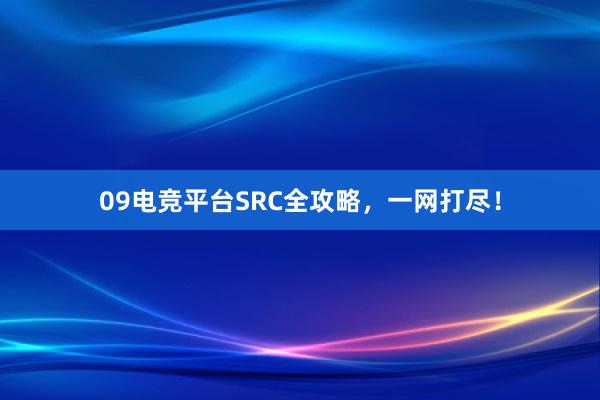 09电竞平台SRC全攻略，一网打尽！