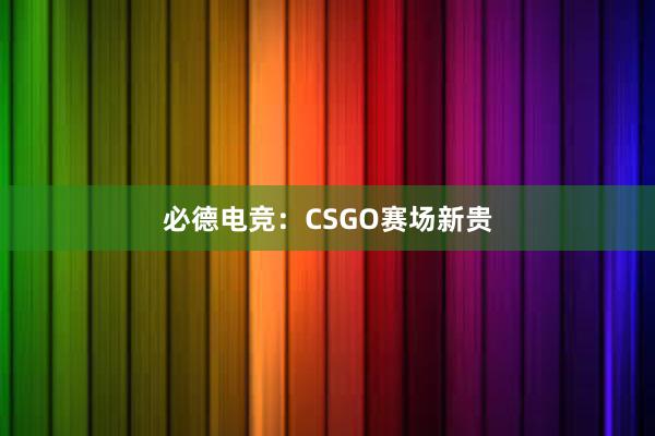 必德电竞：CSGO赛场新贵