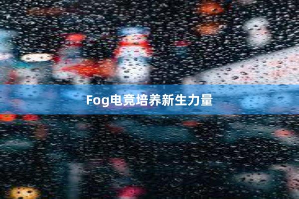 Fog电竞培养新生力量