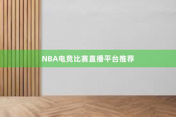 NBA电竞比赛直播平台推荐