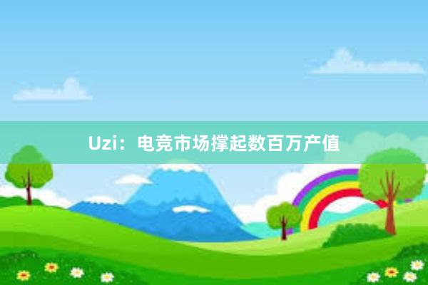 Uzi：电竞市场撑起数百万产值