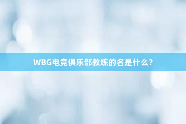 WBG电竞俱乐部教练的名是什么？