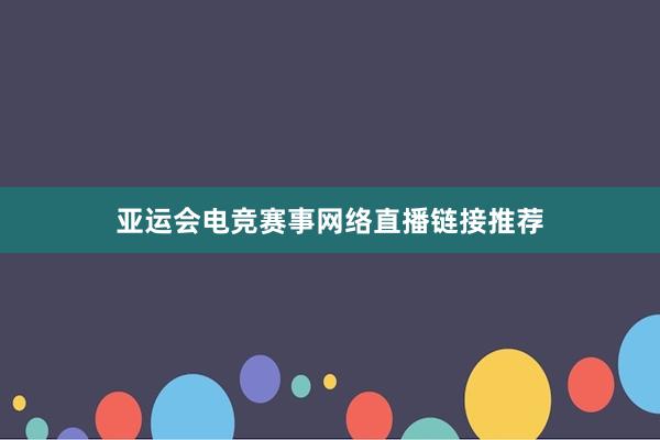 亚运会电竞赛事网络直播链接推荐