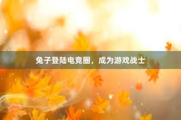 兔子登陆电竞圈，成为游戏战士