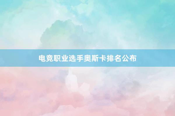 电竞职业选手奥斯卡排名公布