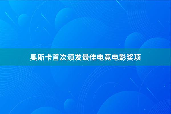 奥斯卡首次颁发最佳电竞电影奖项