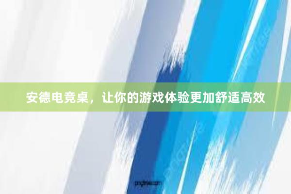 安德电竞桌，让你的游戏体验更加舒适高效