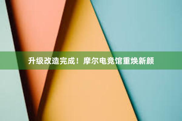 升级改造完成！摩尔电竞馆重焕新颜