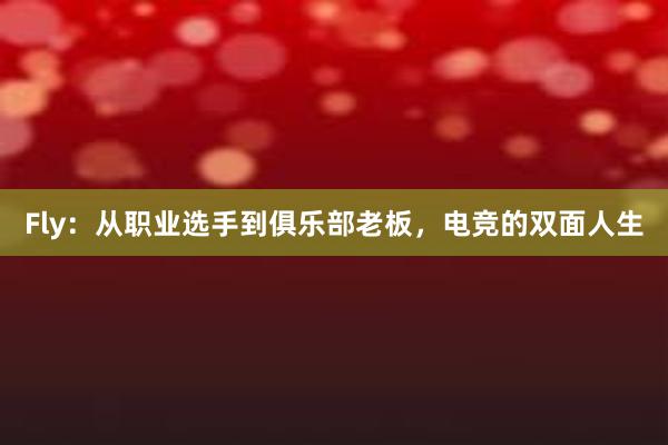 Fly：从职业选手到俱乐部老板，电竞的双面人生