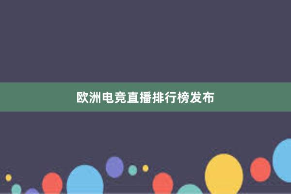 欧洲电竞直播排行榜发布