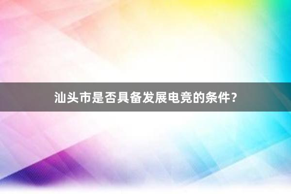 汕头市是否具备发展电竞的条件？