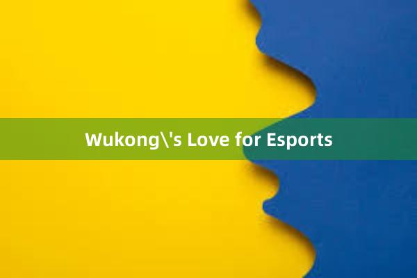 Wukong's Love for Esports