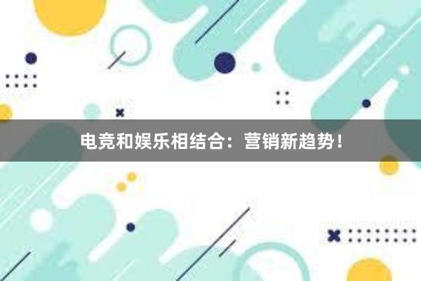 电竞和娱乐相结合：营销新趋势！