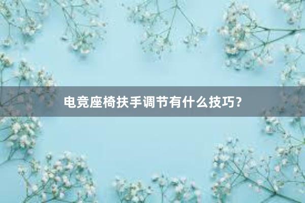 电竞座椅扶手调节有什么技巧？