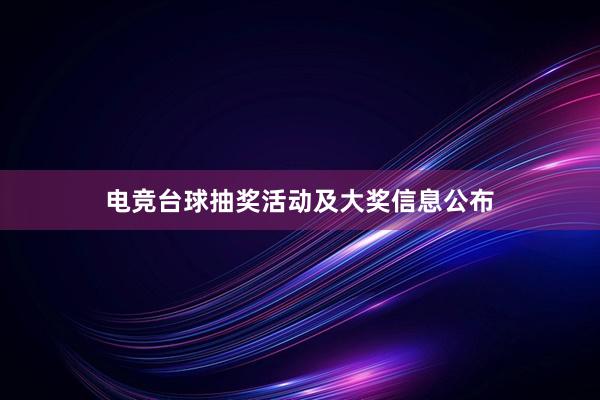 电竞台球抽奖活动及大奖信息公布