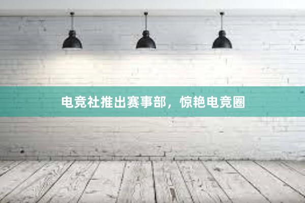 电竞社推出赛事部，惊艳电竞圈