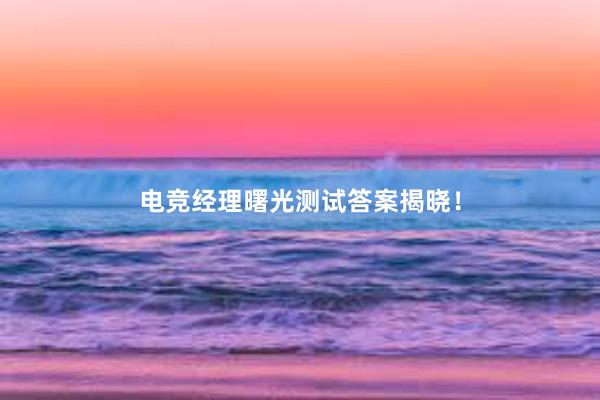 电竞经理曙光测试答案揭晓！