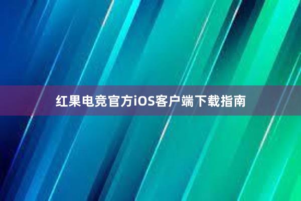 红果电竞官方iOS客户端下载指南